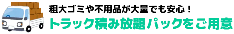 粗大ゴミや不用品がたくさんあっても大丈夫トラック積み放題パック